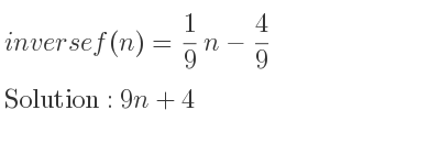 The inverse of f(n)= 1/9 n-4/9 is 9n+4